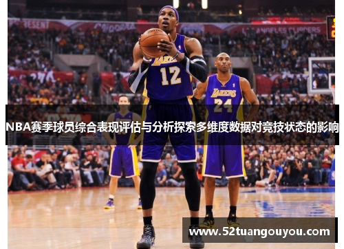 NBA赛季球员综合表现评估与分析探索多维度数据对竞技状态的影响